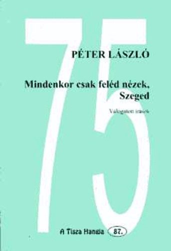 P�ter L�szl� - Mindenkor csak fel�d n�zek, Szeged