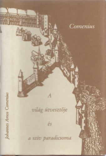 Joannes Amos Comenius - A világ útvesztője és a szív paradicsoma (II. kiadás)