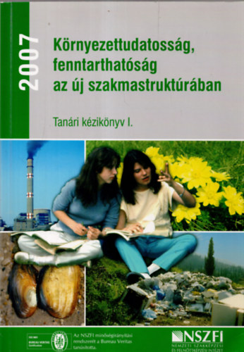 Kovcs Sndor, Dr. Bzs Gizella, Dr. Kertszn Szab Erzsbet, Hegeds Lukcs, Kldy Csabn, Dr. Szraz Pter (Szerk.), Dr. Kohl gnes (Szerk.) - Krnyezettudatossg, fenntarthatsg az j szakmastruktrban (Tanri kziknyv I.)