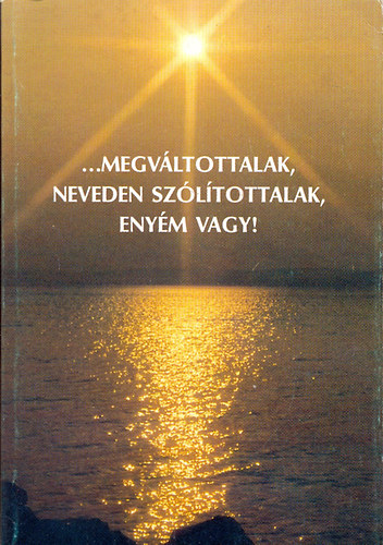 Kevehzin-Srknyn-Nagyn - ...megvltottalak, neveden szltottalak, enym vagy! - Keresztelsi trakttus