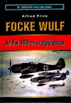 Alfred Price - Focke Wulf - Az Fw 190-es szolgálatban