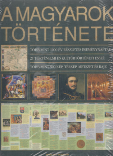 A magyarok trtnete - Tbb mint 1000v rszletes esemnynaptra; 21 trtnelmi s kultrtrtneti essz; tbb mint 500 kp,trkp,metszet s rajz