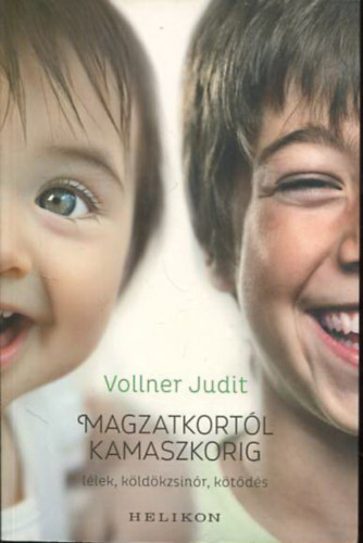Vollner Judit - Magzatkortól kamaszkorig - lélek, köldökzsinór, kötődés