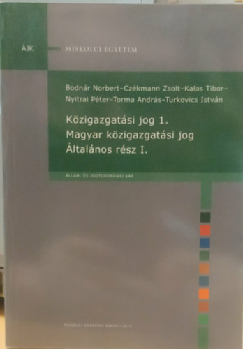 Bodn�r Norbert, Cz�kmann Zsolt, Kalas Tibor, Nyitrai P�ter, Torma Andr�s, Turkovics Istv�n - K�zigazgat�si jog 1. - Magyar k�zigazgat�si jog �ltal�nos r�sz I. (�llam- �s Jogtudom�nyi Kar)