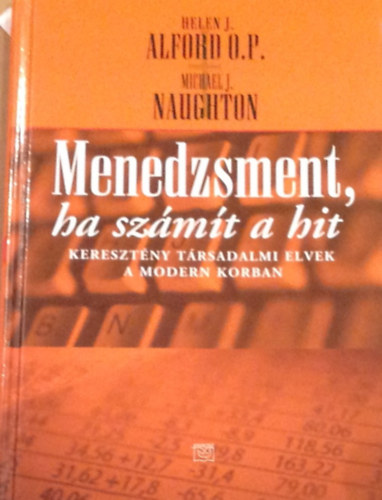 Helen. J. Alford; Michael J. Naughton - Menedzsment, ha szmt a hit - Keresztny trsadalmi elvek a modern korban