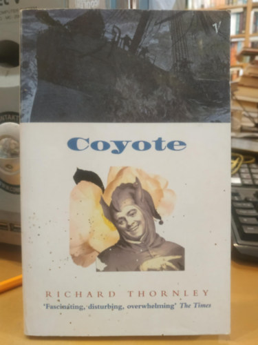 Thornley, Richard - Coyote: Comprising a Final Bid from the Maggot, Sundry Tricks, and the Passing of the Soul Through Death