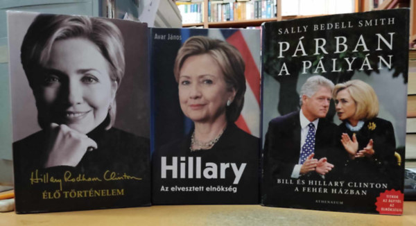 Sally Bedell Smith, Avar Jnos, Hillary Rodham Clinton - 3 ktet: l trtnelem + Hillary: Az elvesztett elnksg + Prban a plyn: Bill s Hillary Clinton a Fehr Hzban