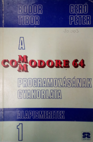 Bodor Tibor - A Commodore 64 programozásának gyakorlata 1. alapismeretek
