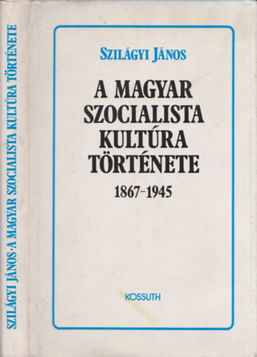 Szilgyi Jnos - A magyar szocialista kultra trtnete 1867-1945 - DEDIKLT!
