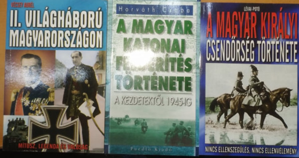 Vcsey Aurl, Lvai-Pot, Horvth Csaba - II. Vilghbor Magyarorszgon + A Magyar katonai felderts trtnete + A Magyar kirlyi csendrsg trtnete (3 ktet)