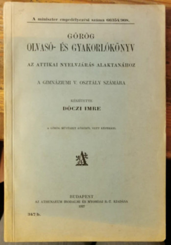 D�czi Imre - G�r�g olvas�- �s gyakorl�k�nyv az attikai nyelvj�r�s alaktan�hoz a gimn�zium V. oszt�lya sz�m�ra