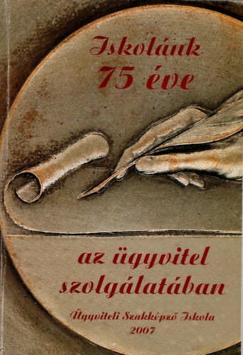 Brachna  Judit - Iskol�nk 75 �ve  az �gyvitel szolg�lat�ban- �gyviteli Szakk�pz� Iskola 2007