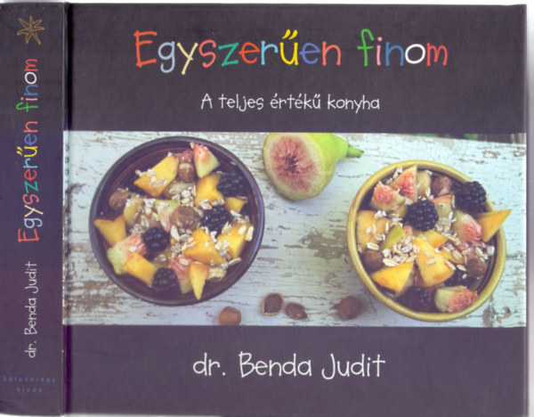 Dr. Benda Judit - Egyszerűen finom - A teljesértékű konyha (Második kiadás)