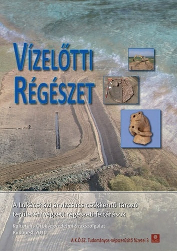 Ilon Gábor (szerk.) - Kreiter Eszter (szerk.) - Vízelőtti régészet - A Lukácsházi árvízcsúcs-csökkentő tározó területén végzett régészeti feltárások