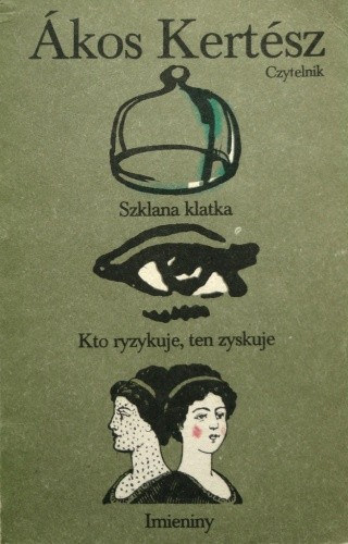 kos Kertsz - Szklana klatka - Kto ryzykuje, ten zyskuje - Imieniny (vegkalitka - Aki mer, az nyer - Nvnap)