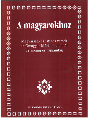 Medvigy Endre (szerk.) - A magyarokhoz - Magyarsg- s istenes versek az magyar Mria-siralomtl Trianonig s napjainkig