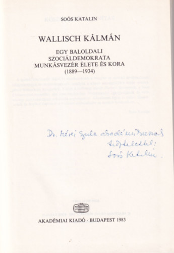 Sos Katalin - Wallisch Klmn egy baloldali szocildemokrata munksvezr lete s kora (1889-1934) - dediklt