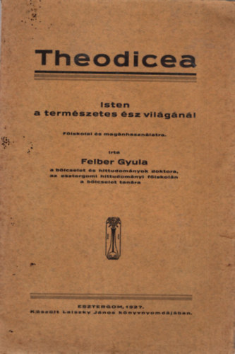 Felber Gyula - Theodicea - Isten a term�szetes �sz vil�g�n�l (1927)