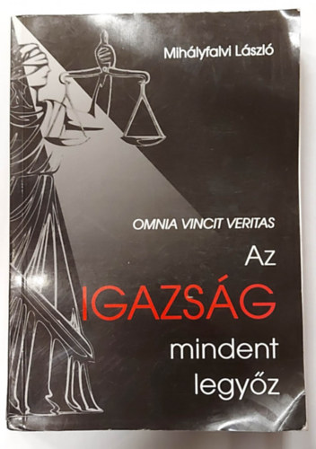 Mih�lyfalvi L�szl� - Omnia Vincit Veritas - Az igazs�g mindent legy�z