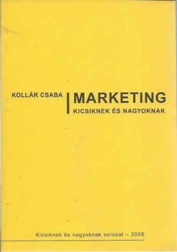 Koll�r Csaba - Marketing kicsiknek �s nagyoknak