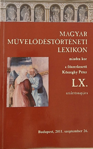 Kszeghy Pter (fszerkeszt) - Magyar mveldstrtneti lexikon minden kor LX. szletsnapjra