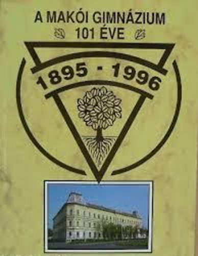 Frany� R�bert (szerk.) - A Mak�i Gimn�zium 101 �ve - 1895-1996