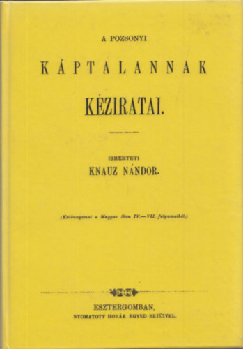 Knauz N�ndor - A pozsonyi k�ptalannak k�ziratai - Codices manuscripti capituli Posoniensis (reprint)