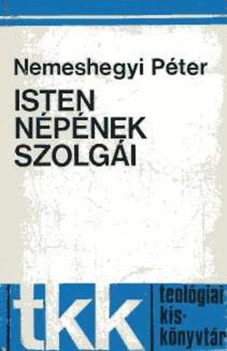 Nemeshegyi Péter - Isten népének szolgái - Az egyházirend teológiája
