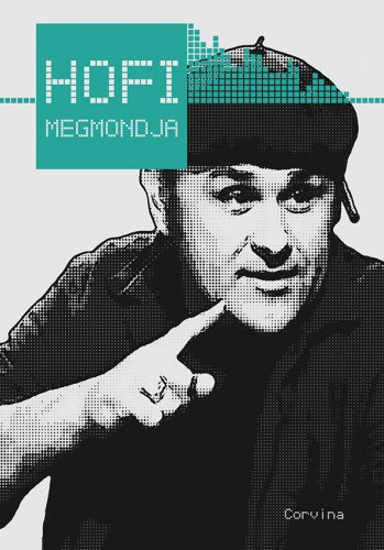 SZERKESZTŐ Király Levente KAPCSOLÓDÓ SZEMÉLY Hofi Géza - Hofi megmondja RÉSZLETEK HOFI GÉZA MŰSORAIBÓL (Fűzött kemény papírkötés, teljes kiadás)