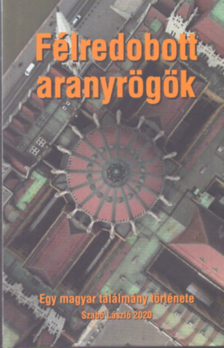 Szabó László - Félredobott aranyrögök - Egy magyar találmány története