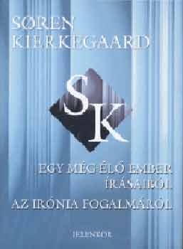 Soren Kierkegaard - Egy még élő ember írásaiból - Az irónia fogalmáról