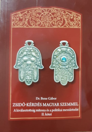 Dr. Bene Gábor - Zsidó-kérdés magyar szemmel (A kiválasztottság mítosza és a politikai messiástudat) II. kötet