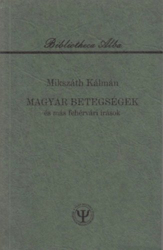 Mikszáth Kálmán - Magyar betegségek és más fehérvári írások