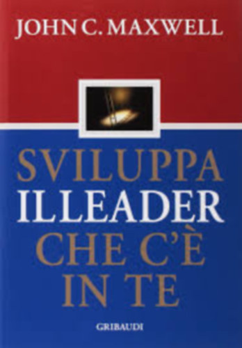 John C. Maxwell - Sviluppa il leader che c'e in te (olasz) - Hogyan váljunk vezető személyiséggé