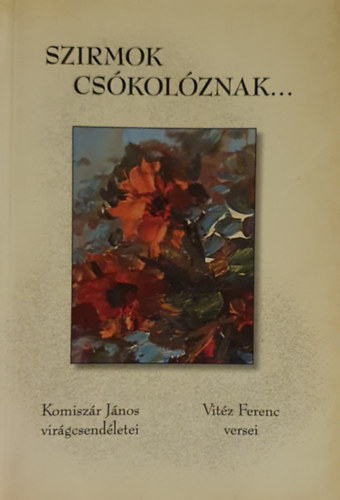 Vitz Ferenc, Komiszr Jnos - Szirmok cskolznak... Komiszr Jnos csendletei, Vitz Ferenc versei