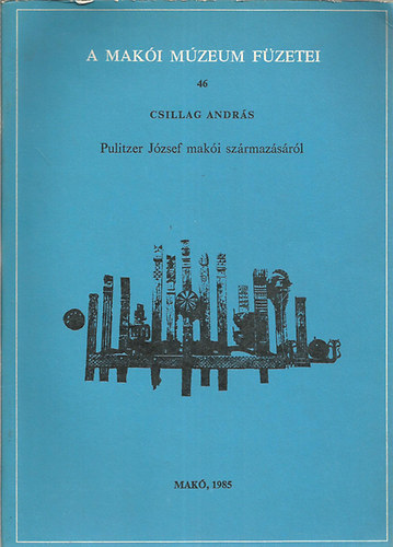 Csillag András - Pulitzer József makói származásáról (A Makói Múzeum füzetei 46.)