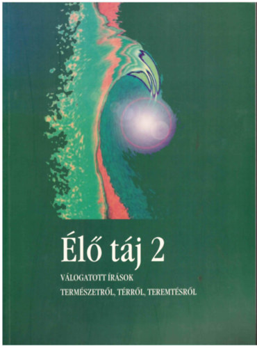 Buka Lszl (szerk.), Gyarmathy Istvn (szerk.), Molnr V. Jzsef, Barz Csaba, Br Lajos, Harangoz Imre - l tj  2. (vlogatott rsok termszetrl, trrl, teremtsrl)
