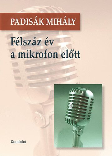 SZERZŐ Padisák Mihály - Félszáz év a mikrofon előtt - dedikált