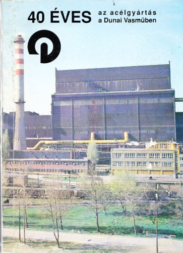 B�nkuti J�nos (szerk.), Magyar Istv�n, Zs�mbok Elem�r - 40 �ves az ac�lgy�rt�s a Dunai Vasm�ben