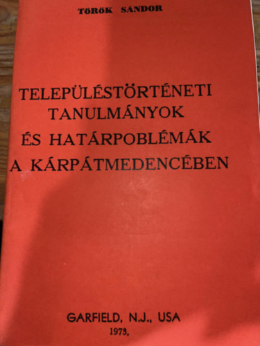 Török Sándor - Településtörténeti tanulmányok és határproblémák a Kárpátmedencében