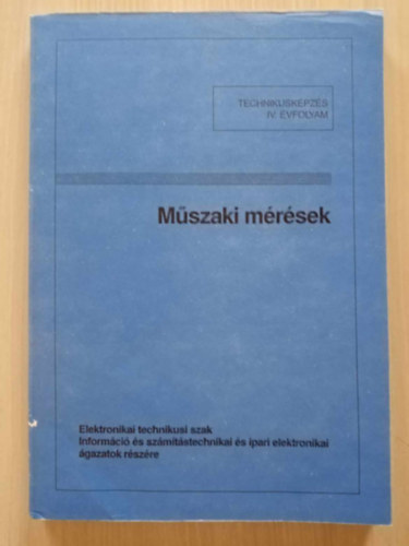 Tat�r J�zsef szerk. - M�szaki m�r�sek - Elektronikai technikusi szak: Inform�ci� �s sz�m�t�stechnikai �s ipari elektronikai �gazatok Iv. �vfolyam tanul�i sz�m�ra