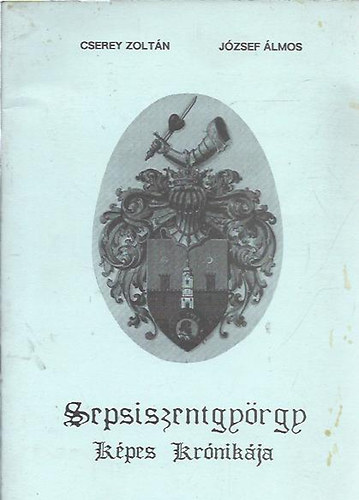 Cserey Zoltán - József Álmos - Sepsiszentgyörgy képes krónikája