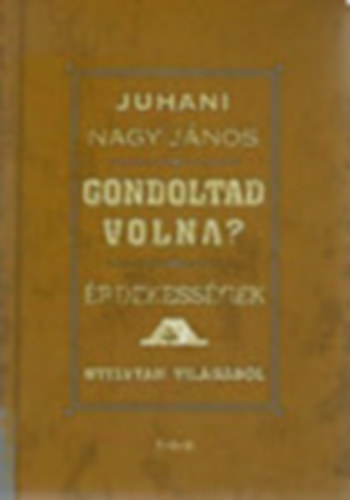 Juhani Nagy Jnos - Gondoltad volna? - rdekessgek a nyelvtan vilgbl