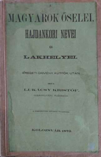 Luk�cs Krist�f - A magyarok �selei, hajdankori nevei �s lakhelyei