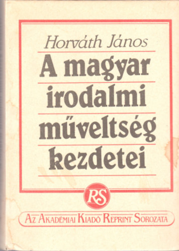 Horv�th J�nos - A magyar irodalmi m�velts�g kezdetei - Szent Istv�nt�l Moh�csig