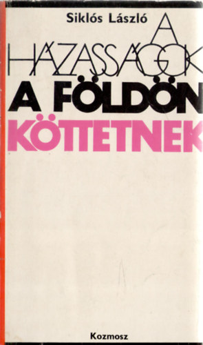 Sikl�s L�szl� - A h�zass�gok a f�ld�n k�ttetnek