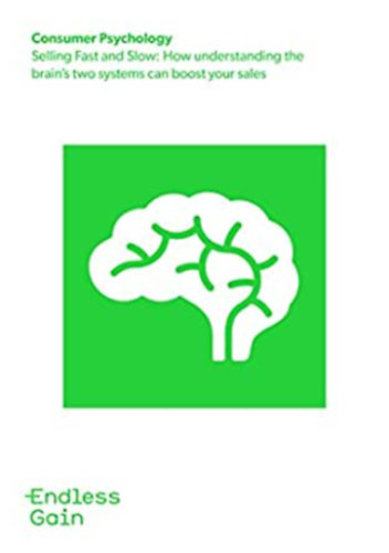 Endless Gain - Consumer Psychology: Selling Fast and Slow: How understanding the brain's two systems can boost your sales (Fogyasztói pszichológia: Gyors és lassú értékesítés)