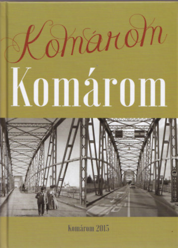 Rabi Lenke (szerk.), Szmad Emese (szerk.), Turi Zsolt (szerk.) - Komrom - Helytrtnet a kezdetektl napjainkig
