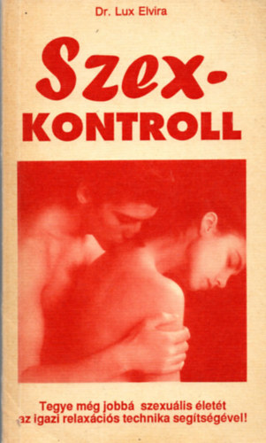 Dr. Lux Elvira, Dr. Kende Pter (szerk.), Dr. Popper Pter (lektor) - Szex-kontroll (Szexkontroll) - Tegye mg jobb szexulis lett az igazi relaxcis technika segtsgvel!