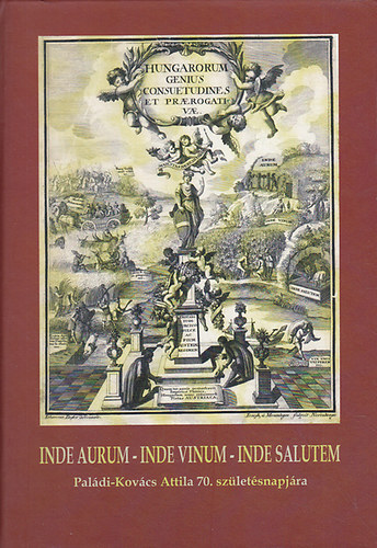 szerk. Bali Jnos, Bti Anik, Kiss Rka - Inde aurum, inde vinum, inde salutem : Paldi-Kovcs Attila 70. szletsnapjra